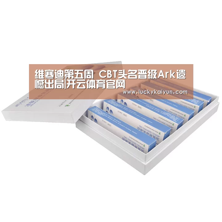 维寒迪第五周 CBT头名晋级Ark遗憾出局|开云体育官网(图3) KAIYUN体育