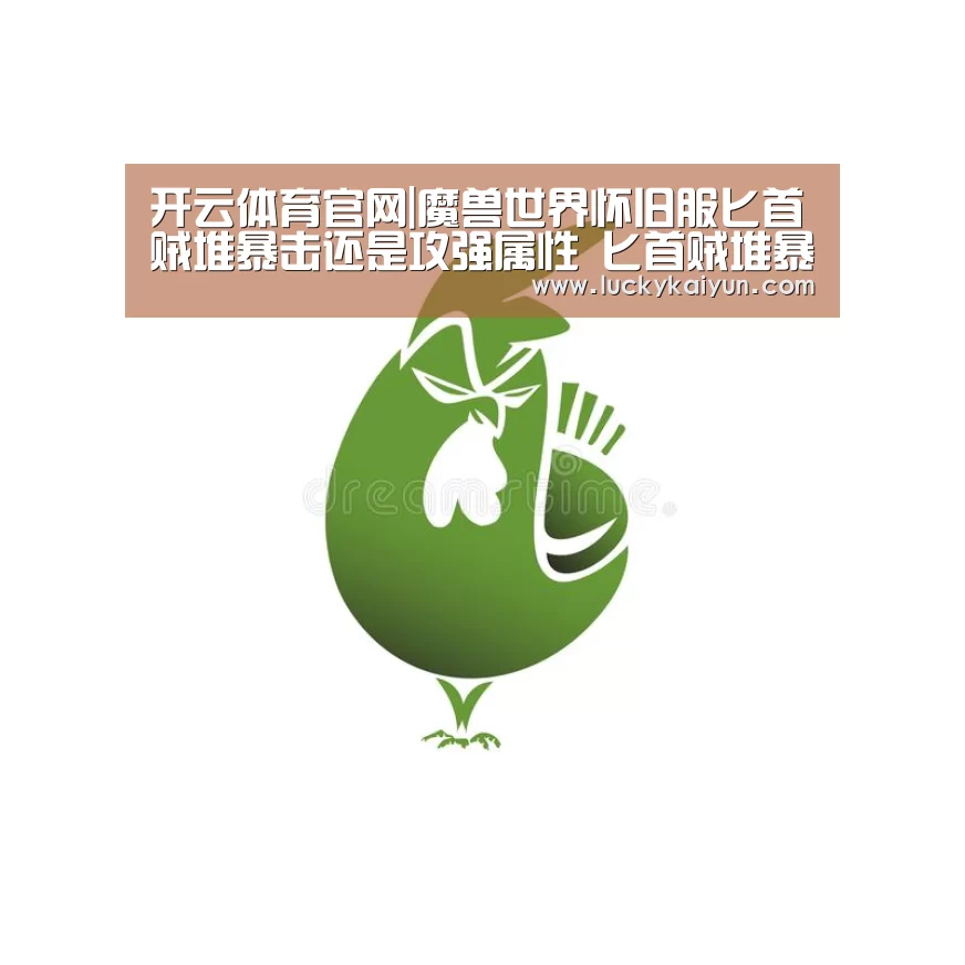 开云体育官网|魔兽世界怀旧服匕首贼堆暴击还是攻强属性 匕首贼堆暴击和攻强属性对比分析