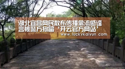 湖北宜昌网民散布传播禽流感谣言被警方拘留‘开云官方网站’